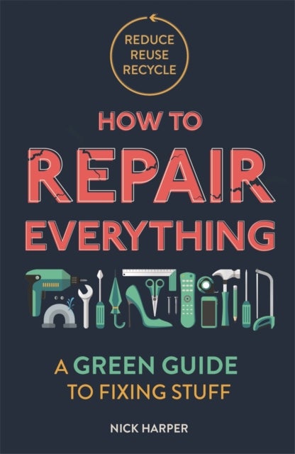 How to Repair Everything - A Green Guide to Fixing Stuff