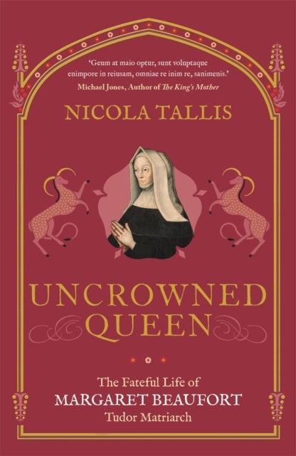 Uncrowned Queen - The Fateful Life of Margaret Beaufort, Tudor Matriarch