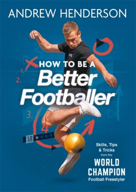 How to Be a Better Footballer - Skills, Tips and Tricks from the World Champion Football Freestyler
