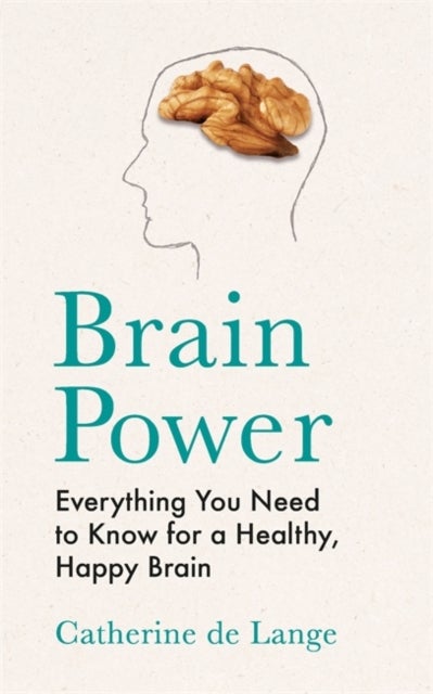 Brain Power - Everything You Need to Know for a Healthy, Happy Brain