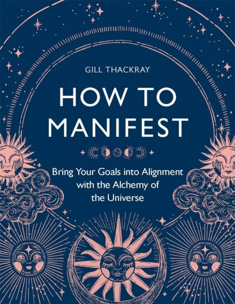 How to Manifest - Bring Your Goals into Alignment with the Alchemy of the Universe