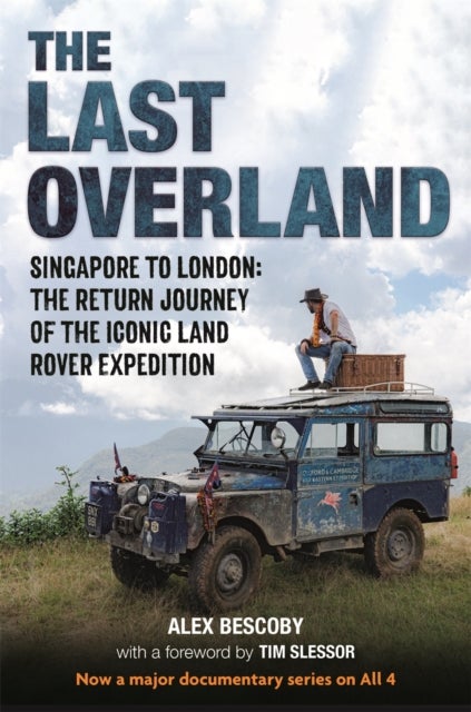 The Last Overland - Singapore to London: The Return Journey of the Iconic Land Rover Expedition (with a foreword by Tim