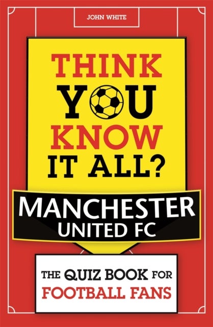 Think You Know It All? Manchester United - The Quiz Book for Football Fans