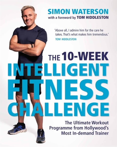 The 10-Week Intelligent Fitness Challenge (with a foreword by Tom Hiddleston) - The Ultimate Workout Programme from Hollywood¿s Most In-demand Trainer