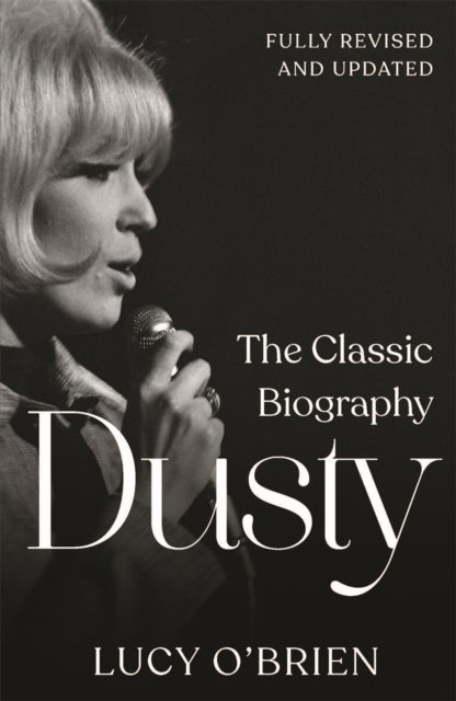 Dusty - The Classic Biography Revised and Updated