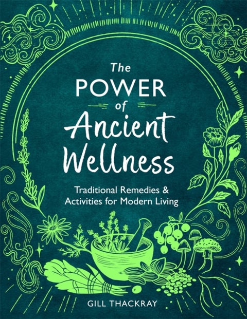 The Power of Ancient Wellness - Traditional Remedies and Activities for Modern Living