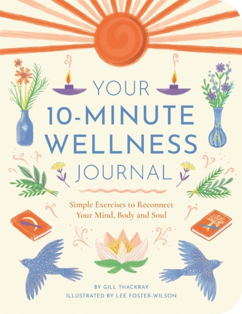 Your 10-Minute Wellness Journal - Simple Exercises to Reconnect Your Mind, Body and Soul