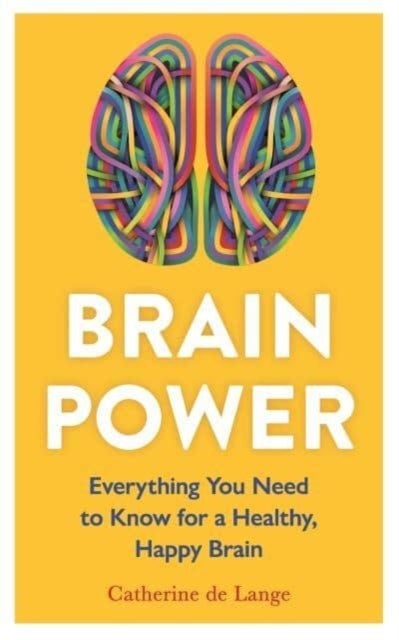 Brain Power - Everything You Need to Know for a Healthy, Happy Brain