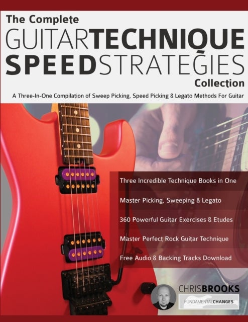 The Complete Guitar Technique Speed Strategies Collection - A Three-In-One Compilation of Sweep Picking, Speed Picking & Legato Methods For Guitar