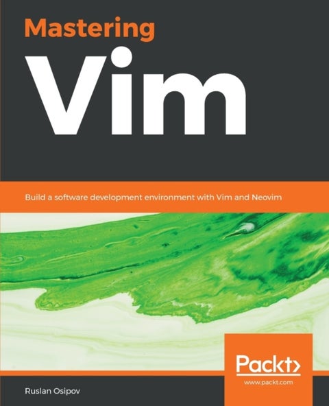 Mastering Vim - Build a software development environment with Vim and Neovim