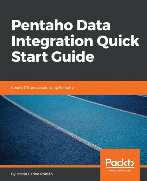 Pentaho Data Integration Quick Start Guide - Create ETL processes using Pentaho