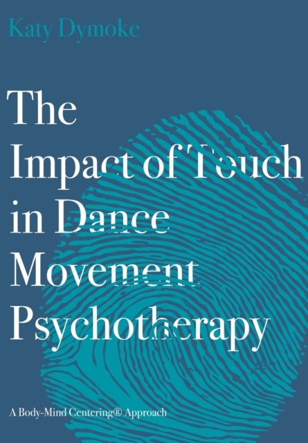 Bilde av The Impact Of Touch In Dance Movement Psychotherapy Av Katy (touchdown Dance / Embody Move) Dymoke