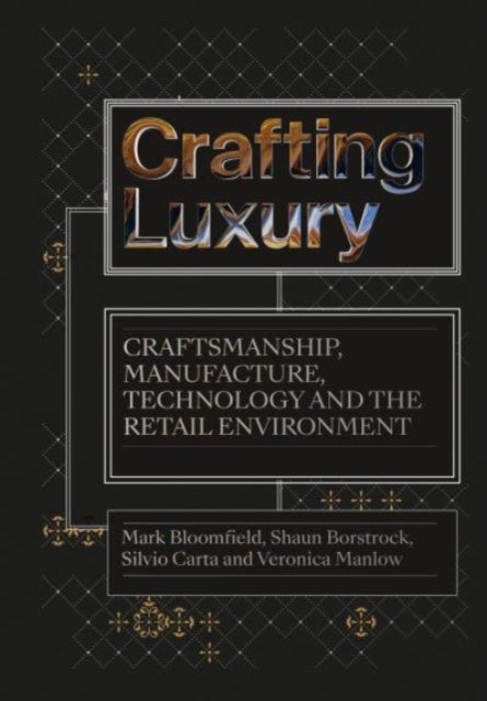 Crafting Luxury - Craftsmanship, Manufacture, Technology and the Retail Environment