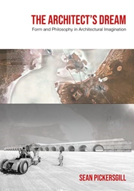 The Architect's Dream - Form and Philosophy in Architectural Imagination
