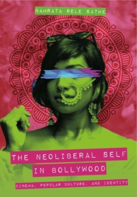 Bilde av The Neoliberal Self In Bollywood Av Namrata Rele (southern Illinois University Carbondale) Sathe
