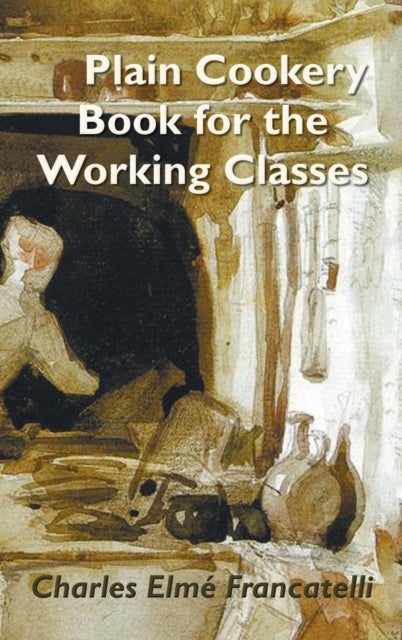 Bilde av A Plain Cookery Book For The Working Classes Av Charles Elm Francatelli