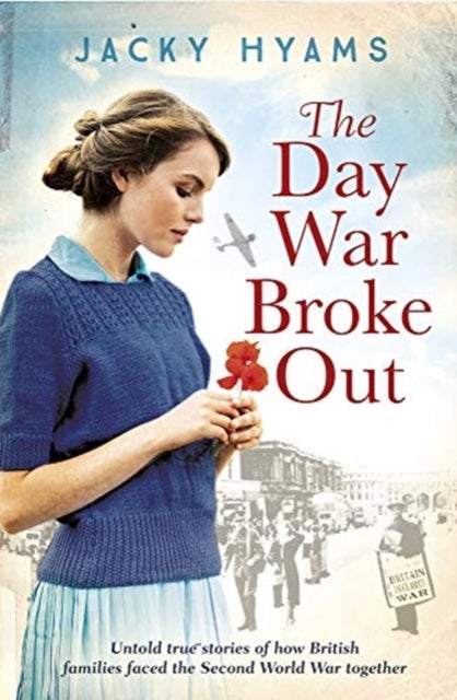 The Day War Broke Out - Untold true stories of how British families faced the Second World War together