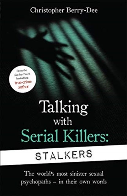 Talking With Serial Killers: Stalkers - From the UK's No. 1 True Crime author