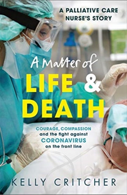A Matter of Life and Death - Courage, compassion and the fight against coronavirus - a palliative care nurse's story