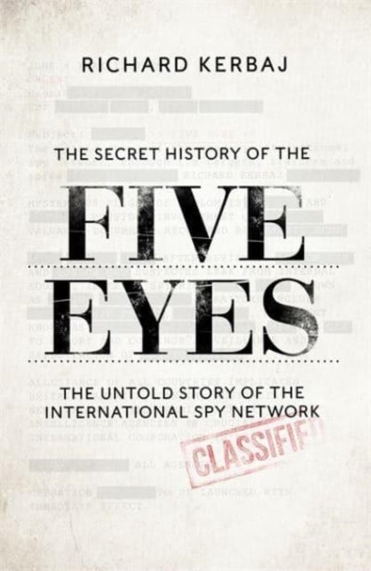 The Secret History of the Five Eyes - The untold story of the shadowy international spy network, through its targets, traitors and spies