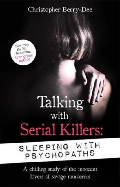 Talking with Serial Killers: Sleeping with Psychopaths - A chilling study of the innocent lovers of savage murderers