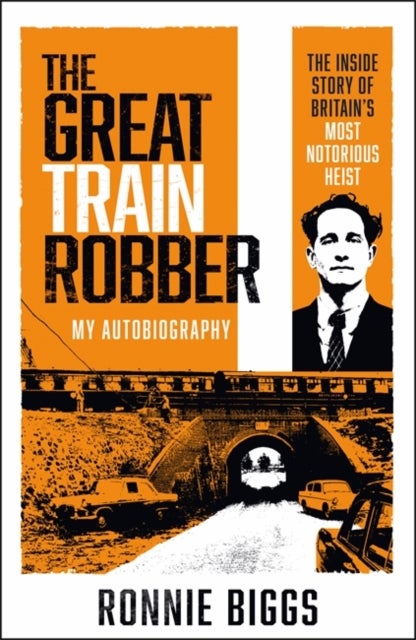 The Great Train Robber: My Autobiography - The Inside Story of Britain's Most Notorious Heist