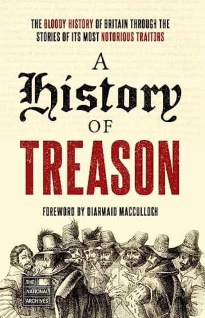 A History of Treason - The bloody history of Britain through the stories of its most notorious traitors