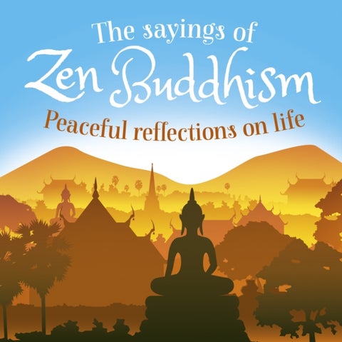 The Sayings of Zen Buddhism - Peaceful Reflections on Life
