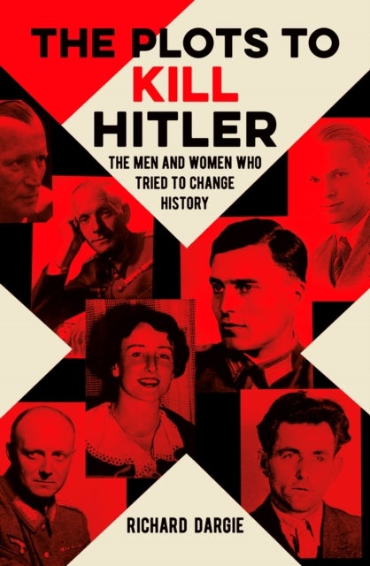The Plots to Kill Hitler - The Men and Women Who Tried to Change History
