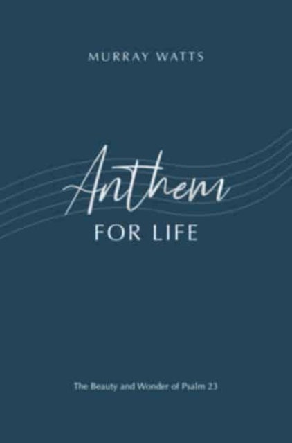 Anthem for Life - The Beauty and Wonder of Psalm 23