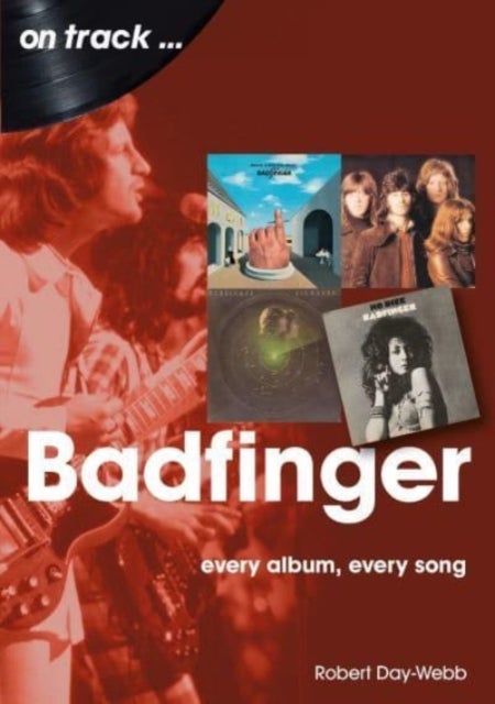 Badfinger On Track - Every Album, Every Song