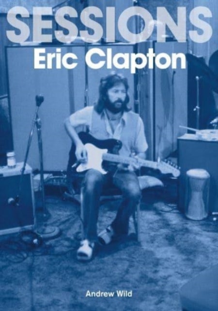 Bilde av Eric Clapton Sessions Av Andrew Wild