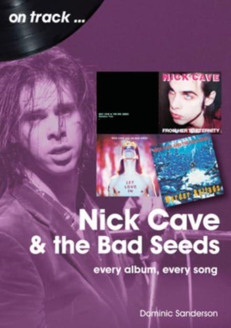 Nick Cave and the Bad Seeds On Track - Every Album, Every Song