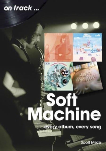 Soft Machine On Track - Every Album, Every Song