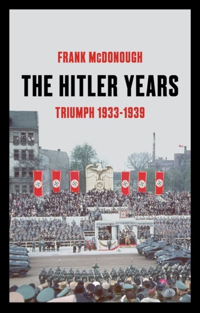 Bilde av The Hitler Years ~ Triumph 1933-1939 Av Frank Mcdonough