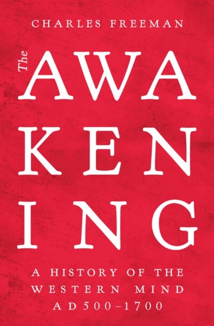 The Awakening - A History of the Western Mind AD 500 - 1700