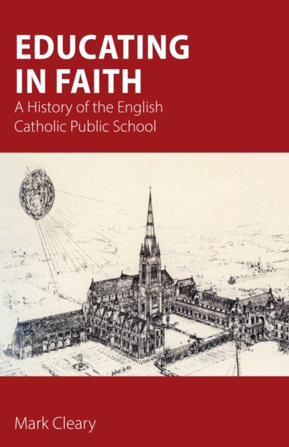 Educating in Faith - A History of the English Catholic Public School