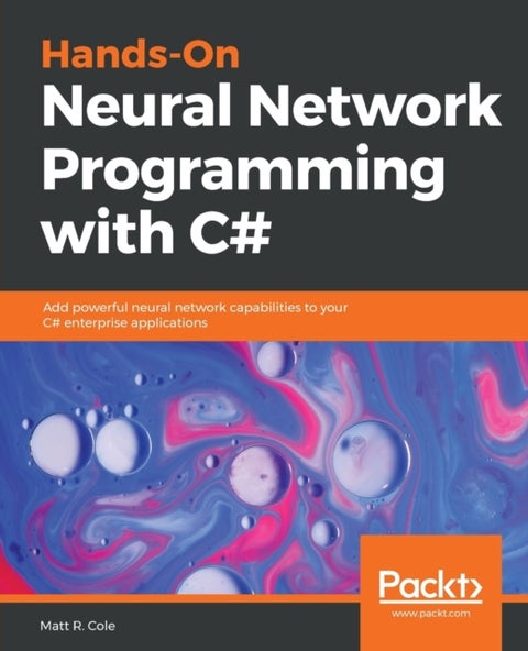 Hands-On Neural Network Programming with C# - Add powerful neural network capabilities to your C# enterprise applications
