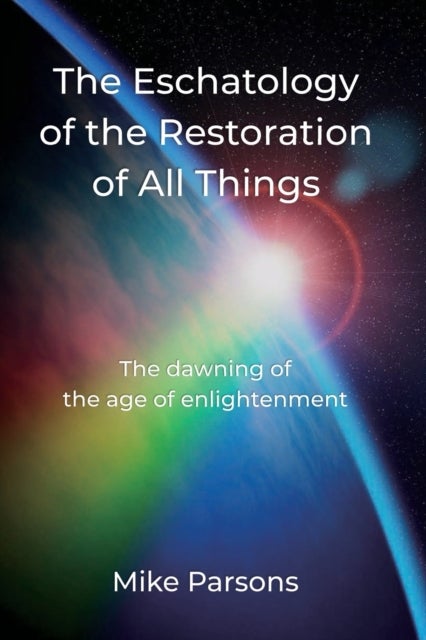 The Eschatology of the Restoration of All Things - The dawning of the age of enlightenment