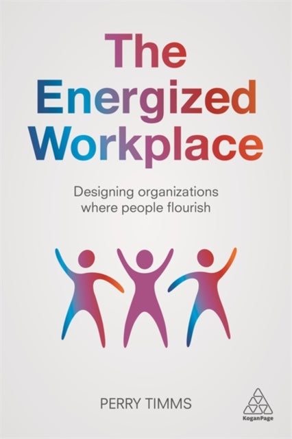 The Energized Workplace - Designing Organizations where People Flourish
