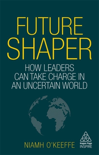 Future Shaper - How Leaders Can Take Charge in an Uncertain World