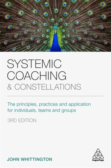 Systemic Coaching and Constellations - The Principles, Practices and Application for Individuals, Teams and Groups