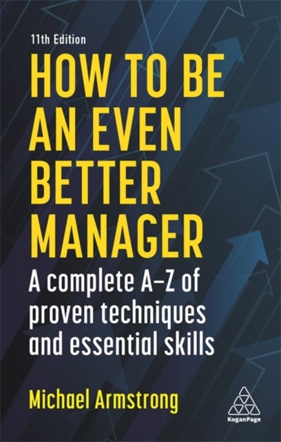 How to be an Even Better Manager - A Complete A-Z of Proven Techniques and Essential Skills