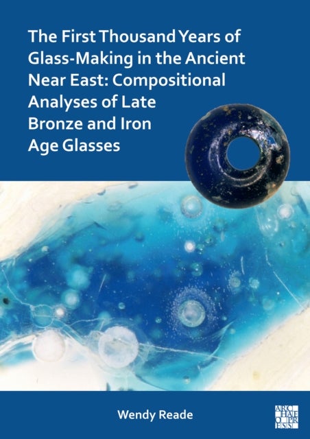 The First Thousand Years of Glass-Making in the Ancient Near East - Compositional Analyses of Late Bronze and Iron Age Glasses