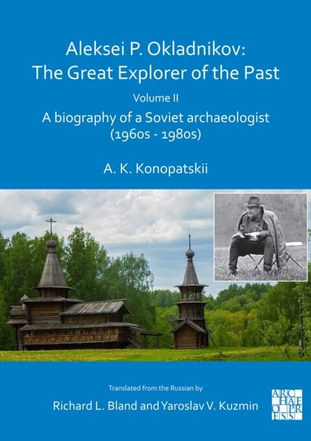 Aleksei P. Okladnikov: The Great Explorer of the Past. Volume 2 - A biography of a Soviet archaeologist (1960s - 1980s)