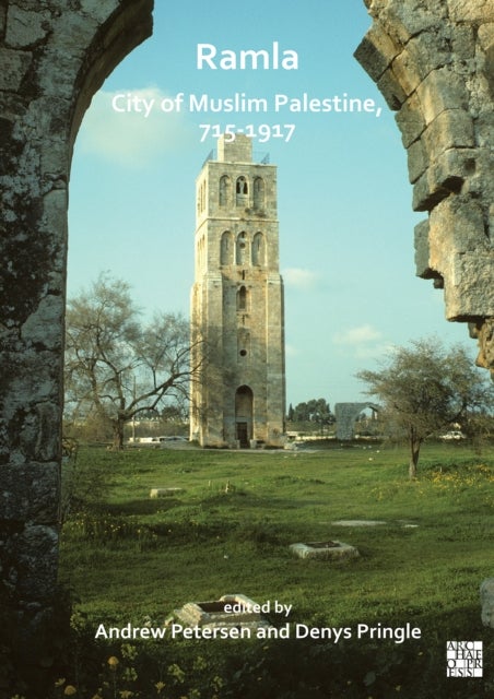 Ramla: City of Muslim Palestine, 715-1917 - Studies in History, Archaeology and Architecture