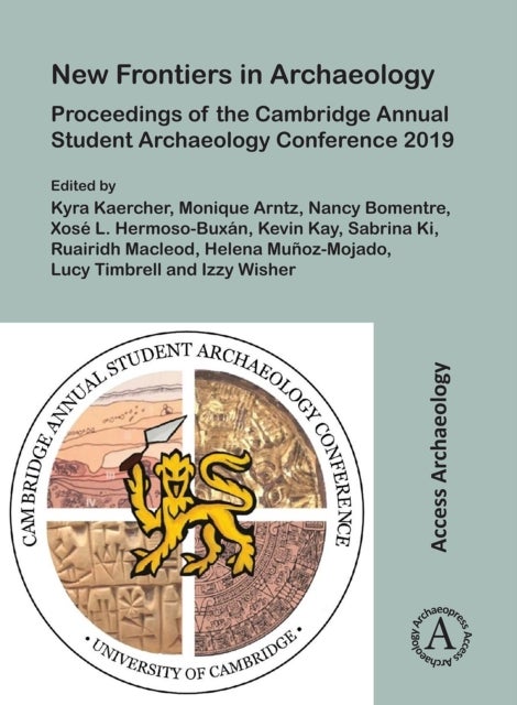 New Frontiers in Archaeology: Proceedings of the Cambridge Annual Student Archaeology Conference 201