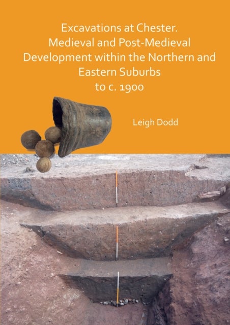 Bilde av Excavations At Chester. Medieval And Post-medieval Development Within The Northern And Eastern Subur Av Leigh Dodd