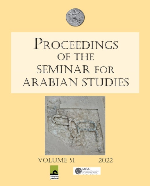 Proceedings of the Seminar for Arabian Studies Volume 51 2022 - Papers from the fifty-fourth meeting of the Seminar for Arabian Studies held virtually on 2¿4 and 9¿