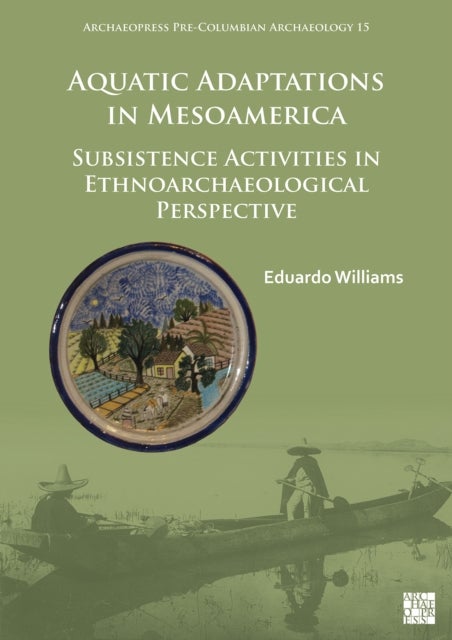 Aquatic Adaptations in Mesoamerica - Subsistence Activities in Ethnoarchaeological Perspective